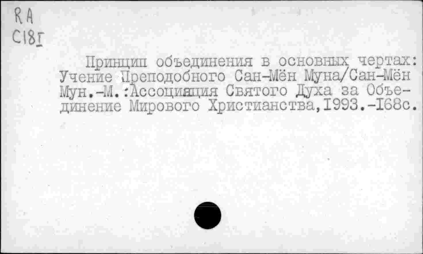 ﻿Принцип объединения в основных чертах: Учение Преподобного Сан-Мён Муна/Сан-Мён Мун.-И.:Ассоциация Святого Духа за Объединение Мирового Христианства,1993.-168с.